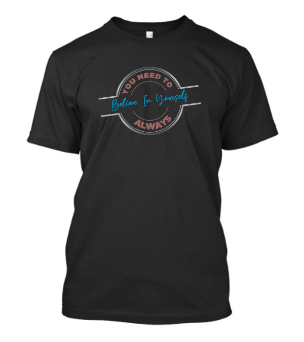 You Need To Always Believe In Yourself Cool Text T-Shirt