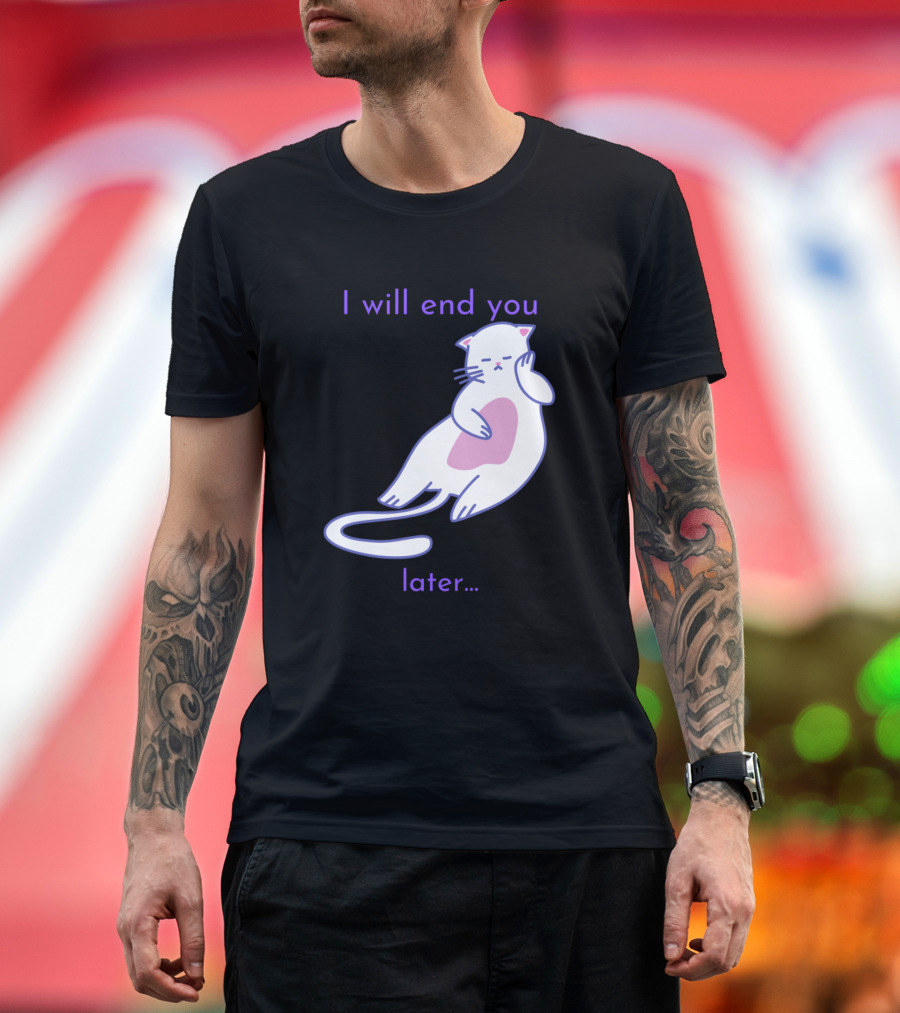 Almighty Cat I Will End You Later T-Shirt