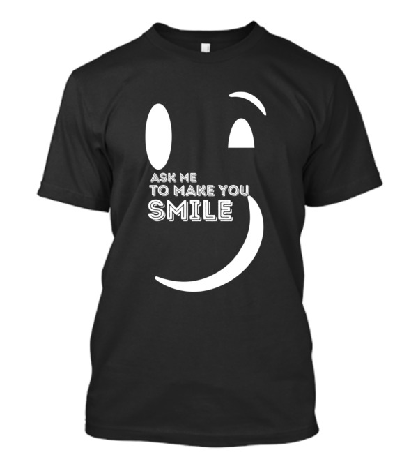 Ask Me To Make You Smile T-Shirt