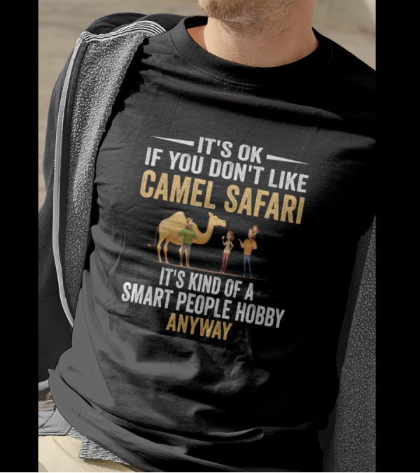 It's OK If You Don't Like Camel Safari It's Kind Of A Smart People Hobby Anyway T-Shirt