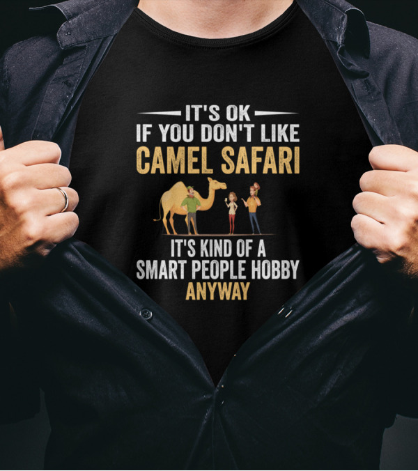 It's OK If You Don't Like Camel Safari It's Kind Of A Smart People Hobby Anyway T-Shirt