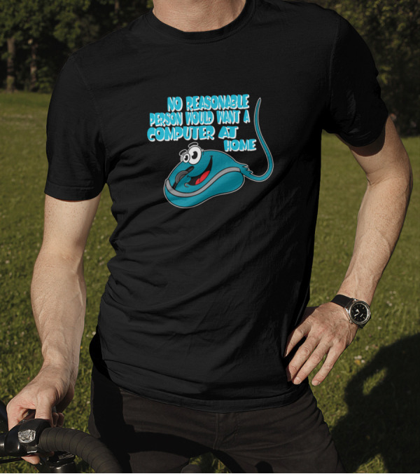 No Reasonable Person Would Want A Computer At Home Happy Mouse T-Shirt
