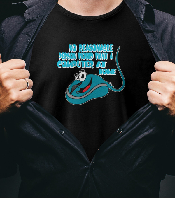 No Reasonable Person Would Want A Computer At Home Happy Mouse T-Shirt