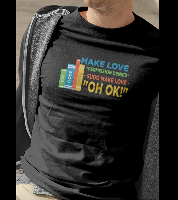 MAKE LOVE PERMISSION DENIED SUDO MAKE LOVE OH OK T-Shirt