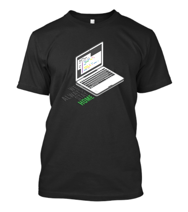 We Always Stay Home Computer Nerd Laptop T-Shirt