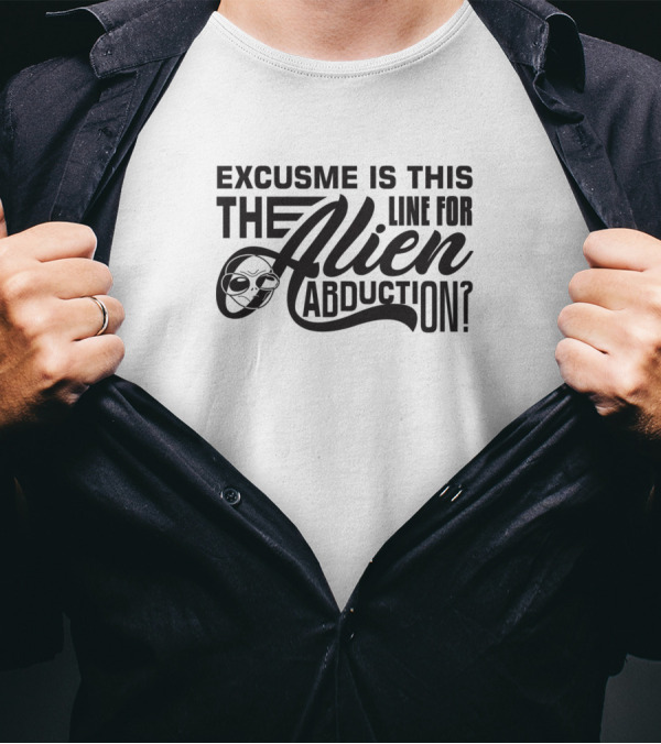 Excuse Me Is This The Alien Line For Abduction T-Shirt