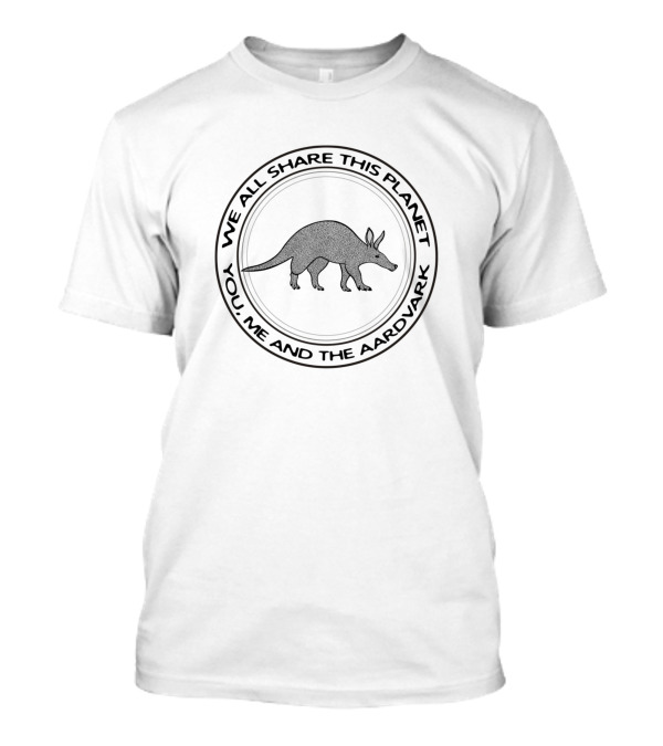 We All Share This Planet You Me And The Aardvark T-Shirt