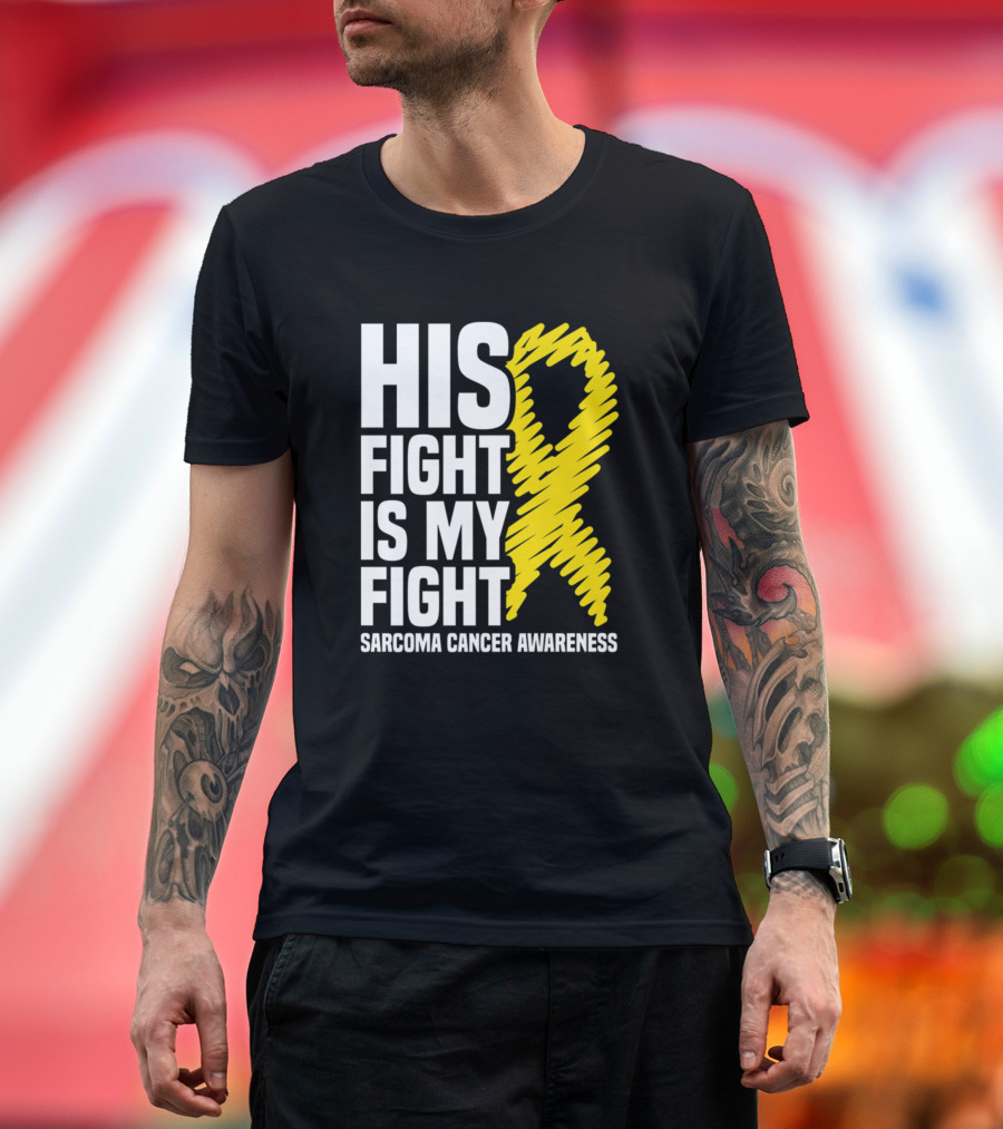 His Fight Is My Fight Sarcoma Cancer Awareness T-Shirt