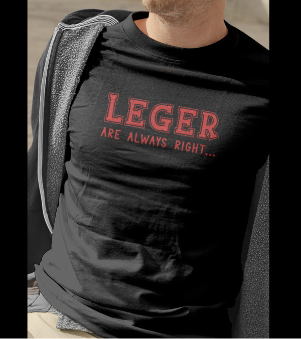 Leger Are Always Right Surname Give Name Name Birt T-Shirt