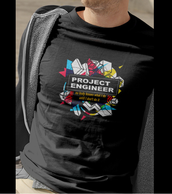 Project Engineer No Body Knows What I Do Until I Don't Do It T-Shirt