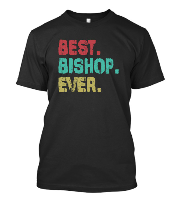 Best. Bishop. Ever. Name Birthday Middle Name T-Shirt