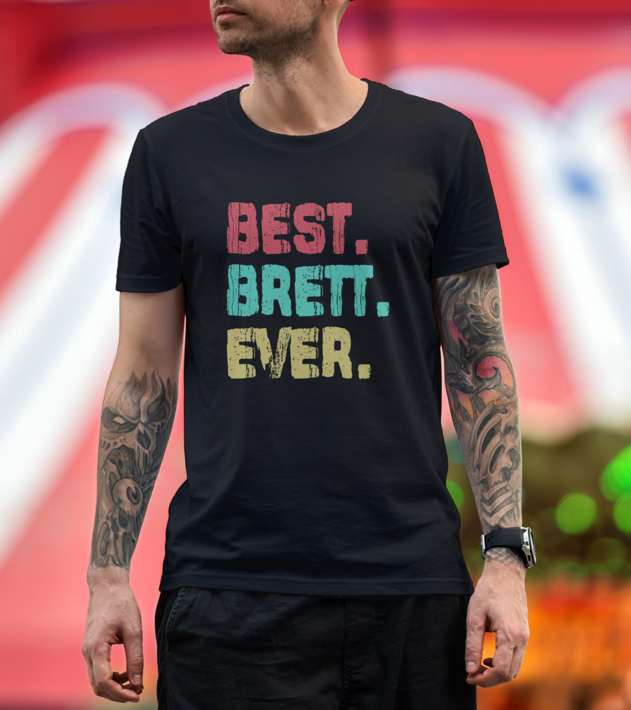 Best Brett Ever Name Birthday Middle Name Fam T-Shirt
