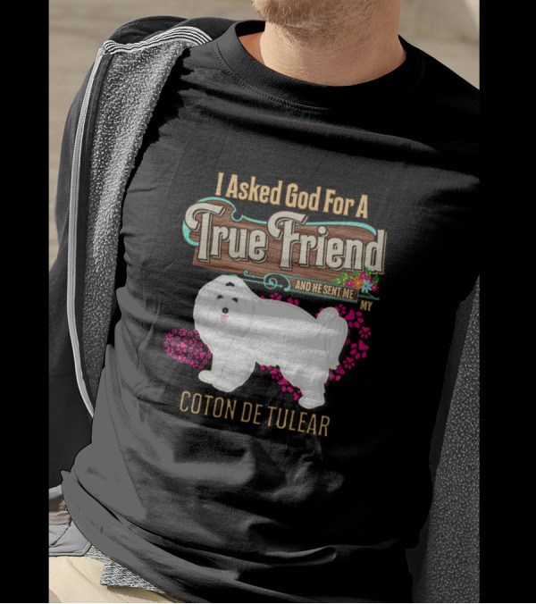 I Asked God For A True Friend And He Sent Me My Coton De Tulear T-Shirt