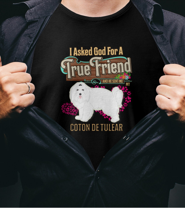 I Asked God For A True Friend And He Sent Me My Coton De Tulear T-Shirt