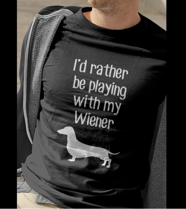I'd Rather Be Playing With My Wiener Funny Dachshund Dog T-Shirt