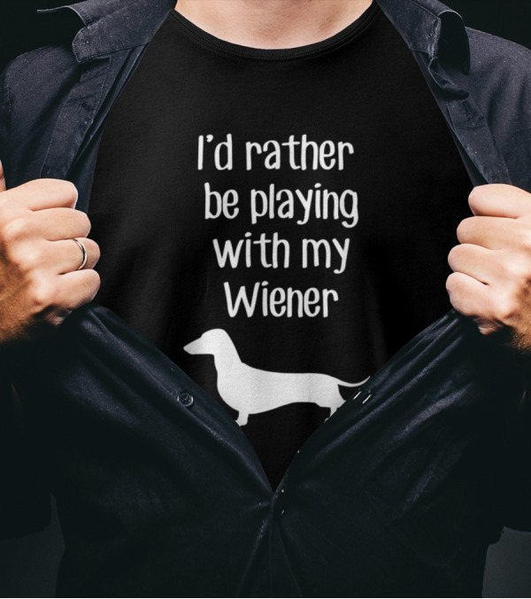 I'd Rather Be Playing With My Wiener Funny Dachshund Dog T-Shirt