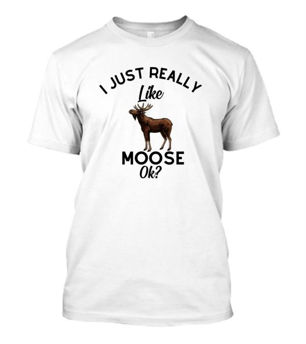 I Just Really Like Moose Ok? T-Shirt