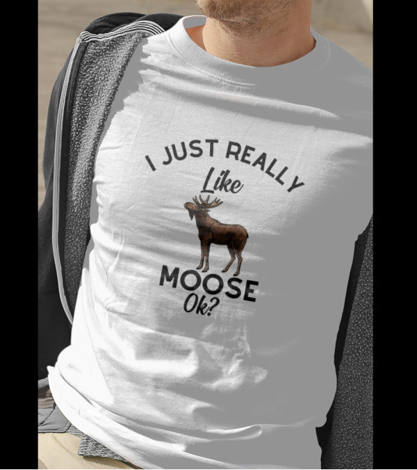 I Just Really Like Moose Ok? T-Shirt