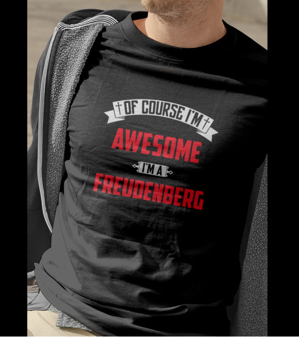 Of Course I'm Awesome I'm A Freudenberg T-Shirt