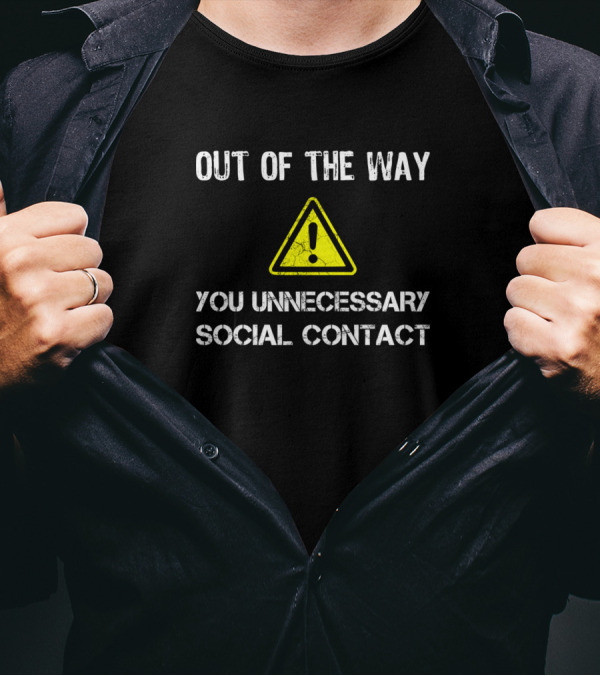 Out Of The Way You Unnecessary Social Contact Warning Sign T-Shirt