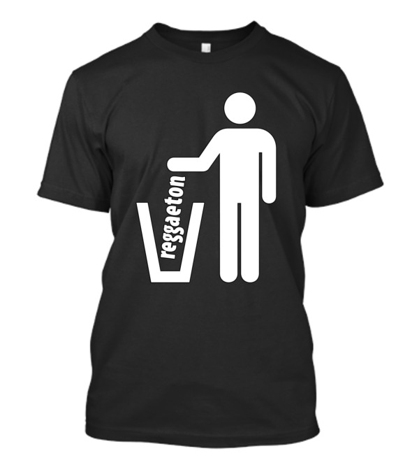 Reggaeton Is Garbage Reggaeton Sucks I Hate Reggae Trash T-Shirt