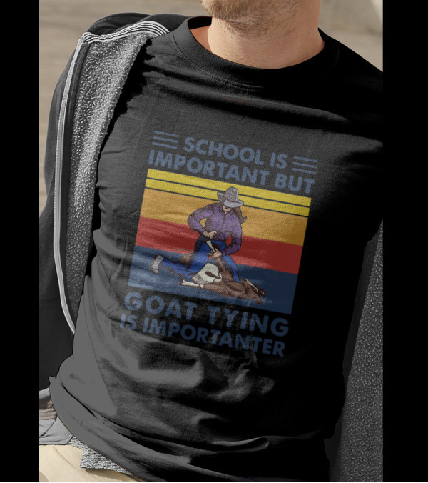 SCHOOL IS IMPORTANT BUT GOAT TYING IS IMPORTANTER Cowboy Goat Tying T-Shirt