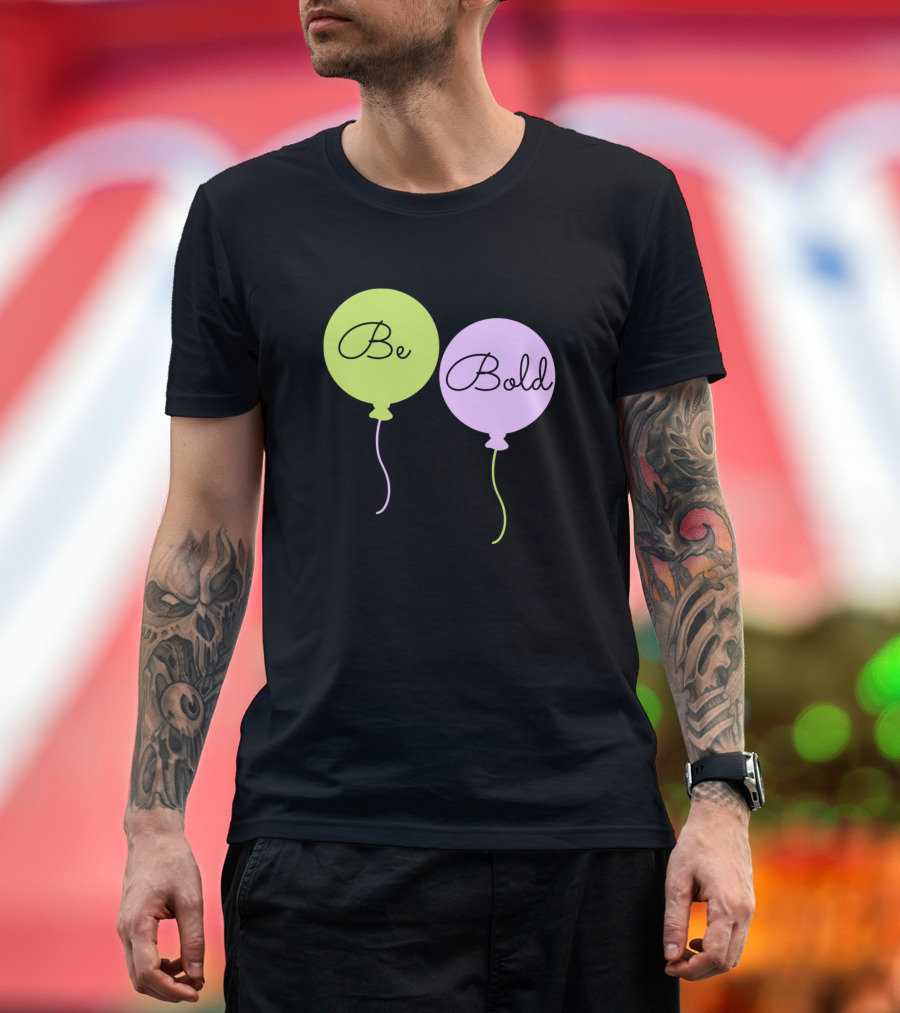 Be Bold Balloons T-Shirt