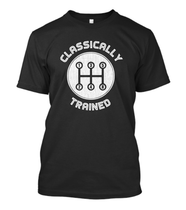 Classically Trained Manual Transmission Gear Shift Stick Shift Humorous Motif Car Enthusiasts T-Shirt