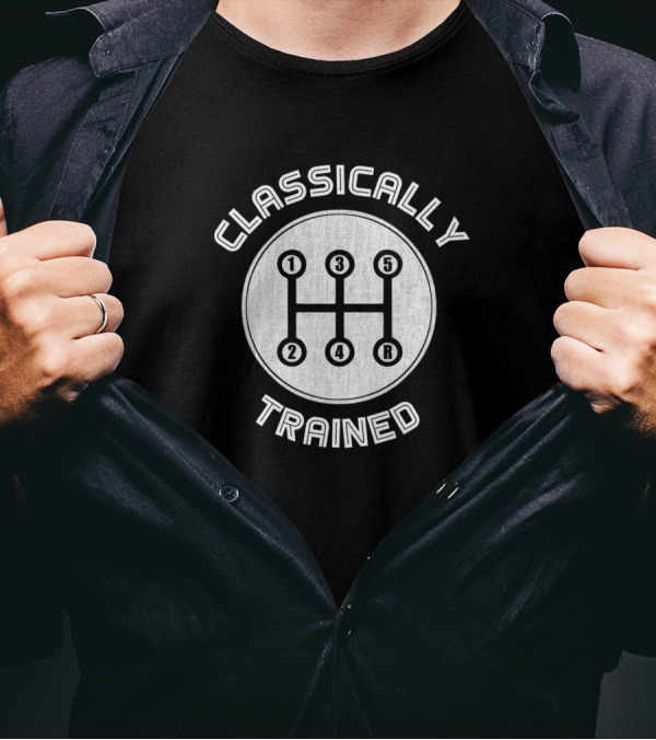 Classically Trained Manual Transmission Gear Shift Stick Shift Humorous Motif Car Enthusiasts T-Shirt