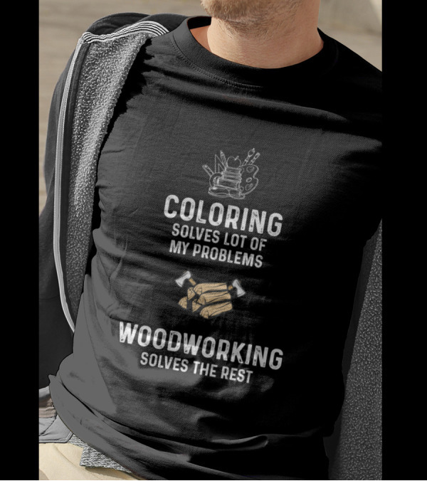 Coloring Solves Lot Of My Problems Woodworking Solves The Rest T-Shirt