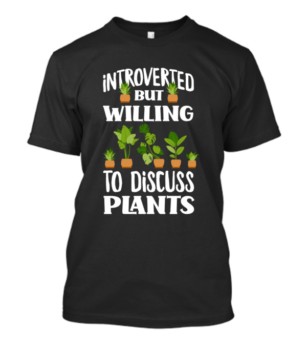 Introverted But Willing To Discuss Plants With A Lover Of Greenery T-Shirt