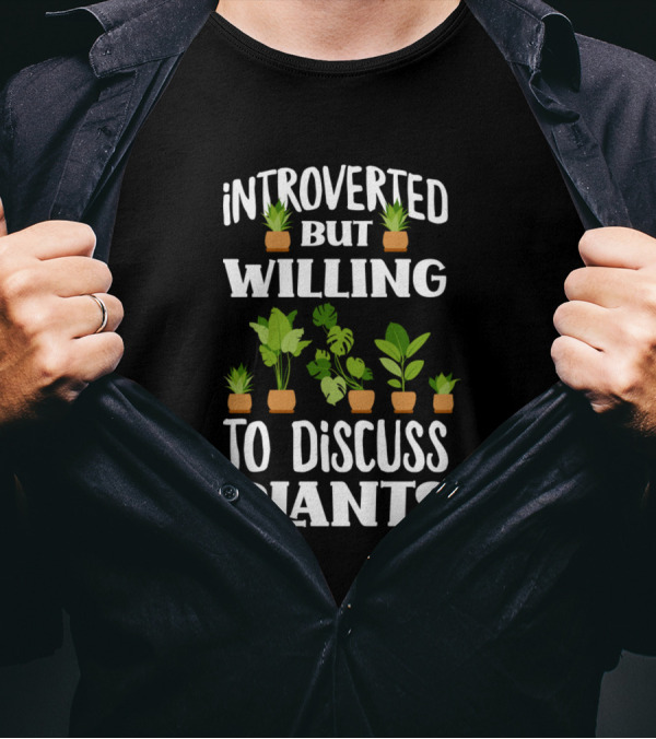 Introverted But Willing To Discuss Plants With A Lover Of Greenery T-Shirt