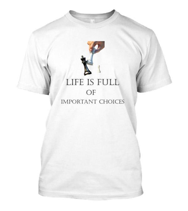 Life Is Full Of Important Choices Chess Game Strategy Checkmate T-Shirt