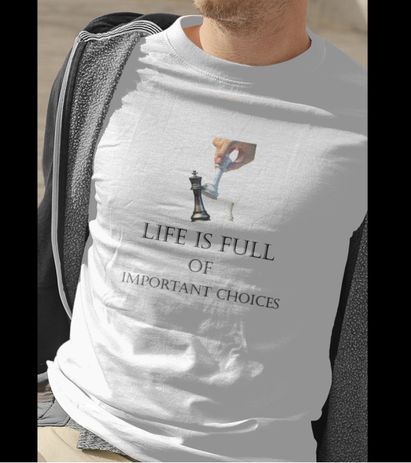 Life Is Full Of Important Choices Chess Game Strategy Checkmate T-Shirt