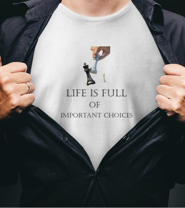 Life Is Full Of Important Choices Chess Game Strategy Checkmate T-Shirt