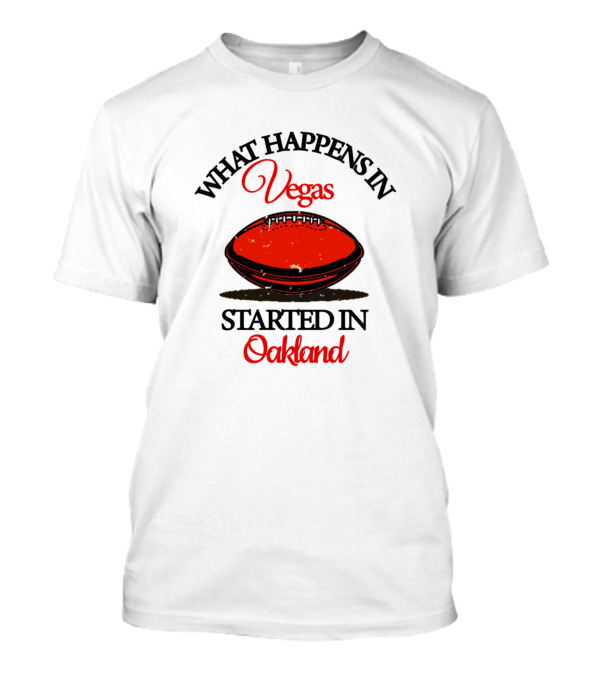 What Happens In Vegas Started In Oakland Football T-Shirt