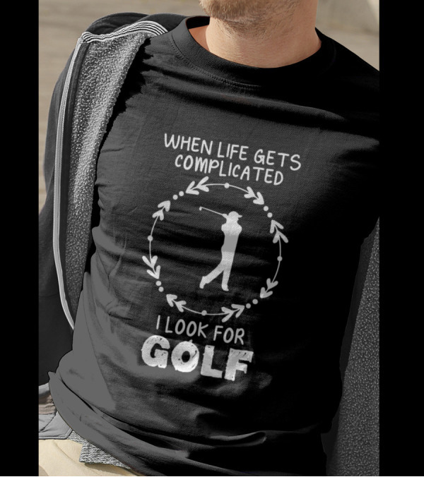 When Life Gets Complicated I Look For Golf T-Shirt