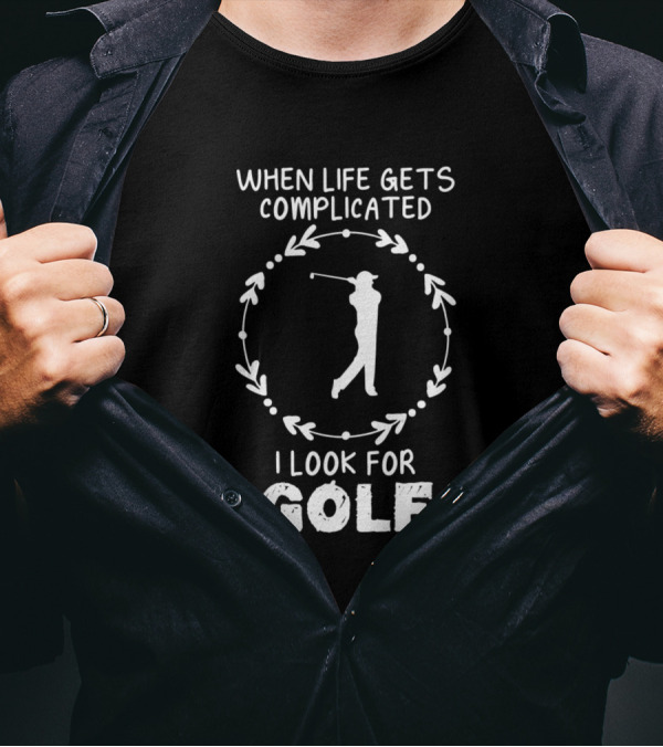 When Life Gets Complicated I Look For Golf T-Shirt
