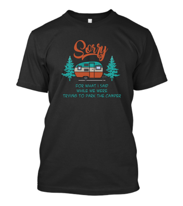 Sorry For What I Said While We Were Trying To Park The Camper Retro Camping Trailer T-Shirt