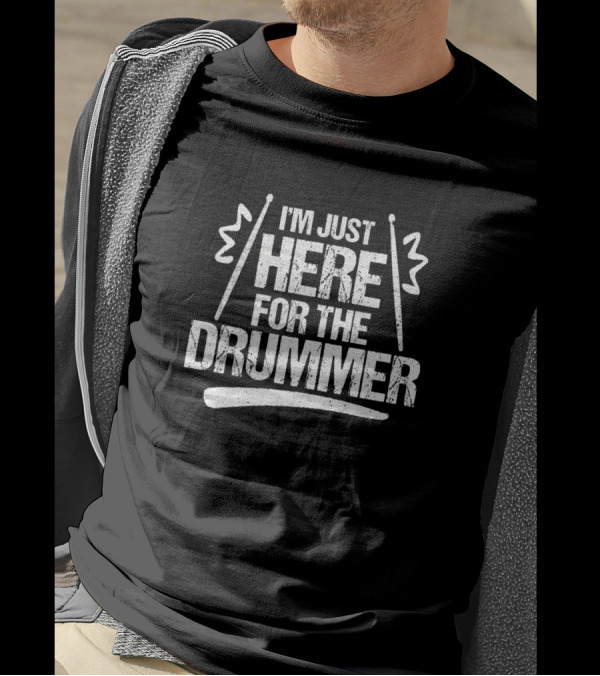 I'm Just Here For The Drummer Text With Drumsticks T-Shirt