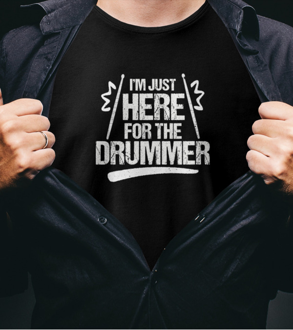 I'm Just Here For The Drummer Text With Drumsticks T-Shirt