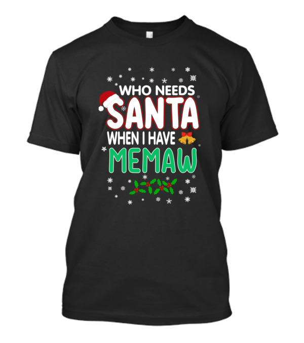 Who Needs Santa When I Have Memaw Snowflakes Holly Berries Christmas Bells Santa Hat T-Shirt