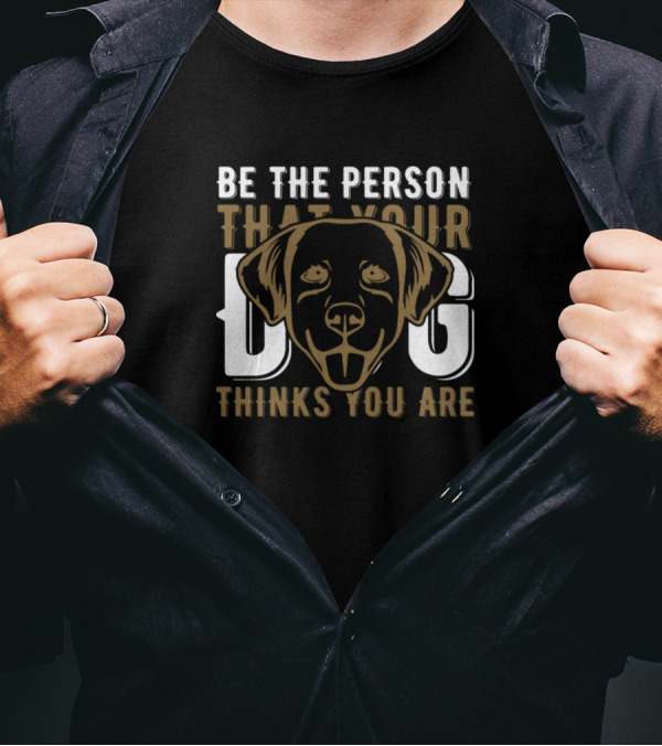 Be The Person That Your Dog Thinks You Are Dog Face T-Shirt