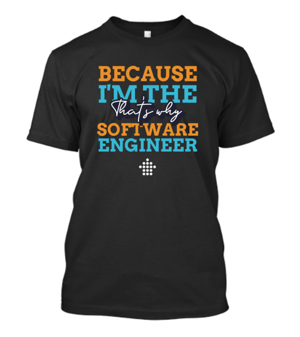 BECAUSE I'M THE THAT'S WHY SOFTWARE ENGINEER T-Shirt