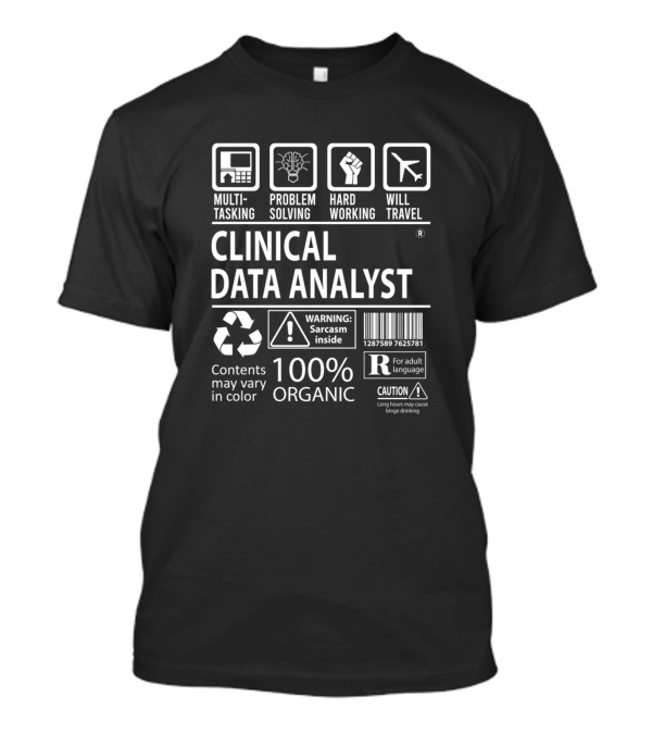 Clinical Data Analyst Multitasking Problem Solving Hard Working Will Travel 100% Organic Warning Sarcasm Inside T-Shirt