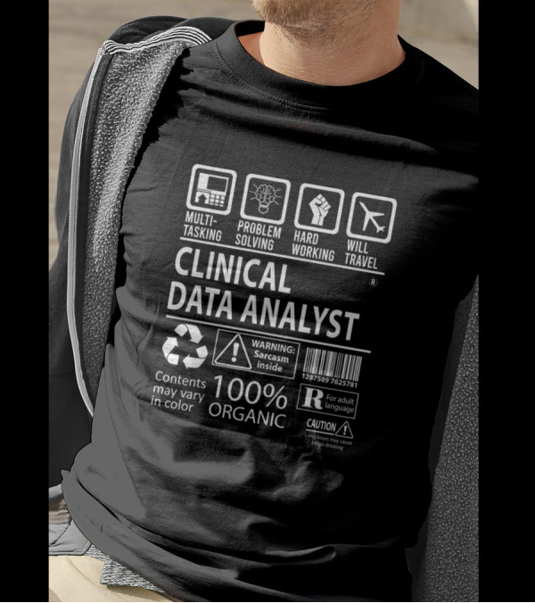 Clinical Data Analyst Multitasking Problem Solving Hard Working Will Travel 100% Organic Warning Sarcasm Inside T-Shirt