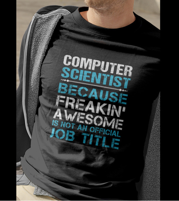 COMPUTER SCIENTIST BECAUSE FREAKIN' AWESOME IS NOT AN OFFICIAL JOB TITLE T-Shirt