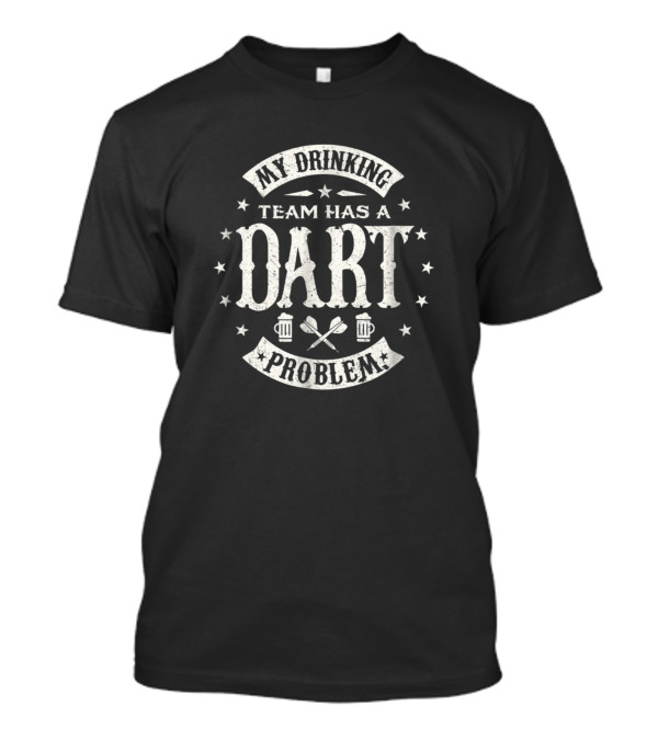 My Drinking Team Has A Dart Problem T-Shirt