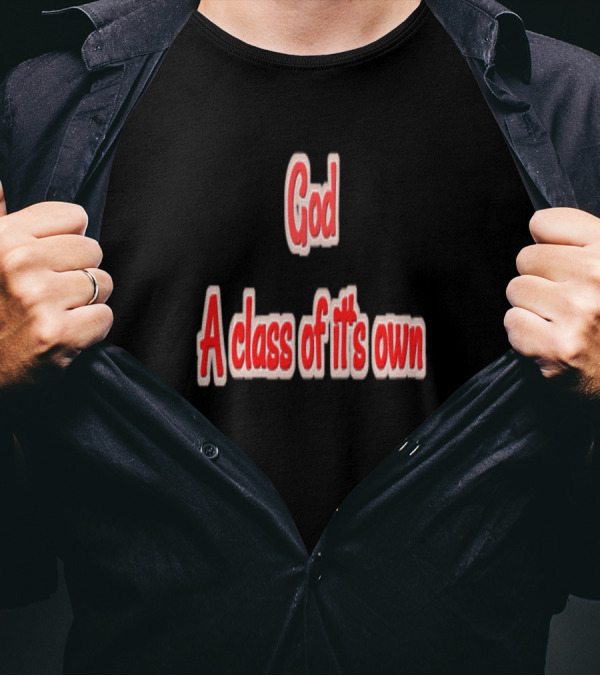 God A Class Of It's Own T-Shirt
