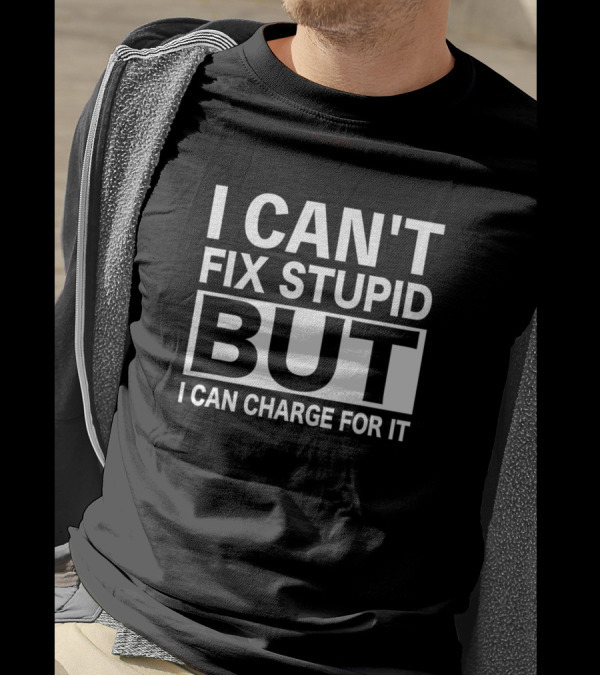 I Can't Fix Stupid But I Can Charge For It Mechanic T-Shirt